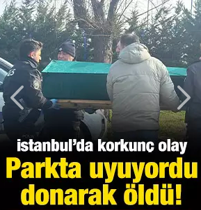 Büyükçekmece'de parkta uyuyan kişi donarak öldü!